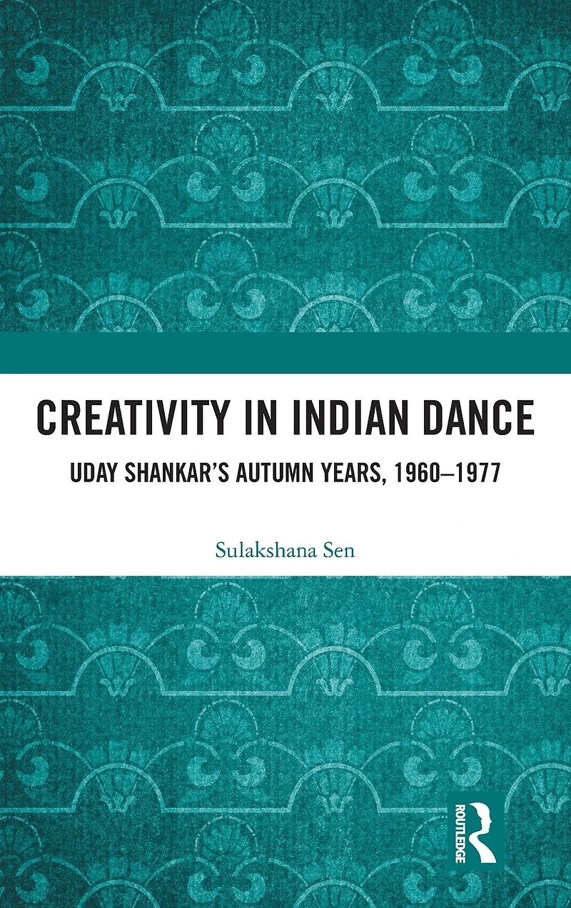 Creativity Indian Dance: Uday Shankar's Autumn Years, 1960 - 1977