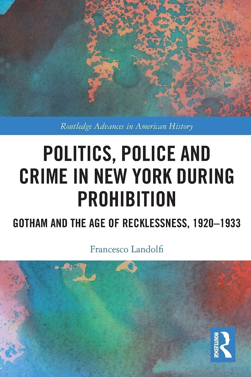 Politics, Police and Crime New York During Prohibition: Gotham the Age of Recklessness, 1920-1933
