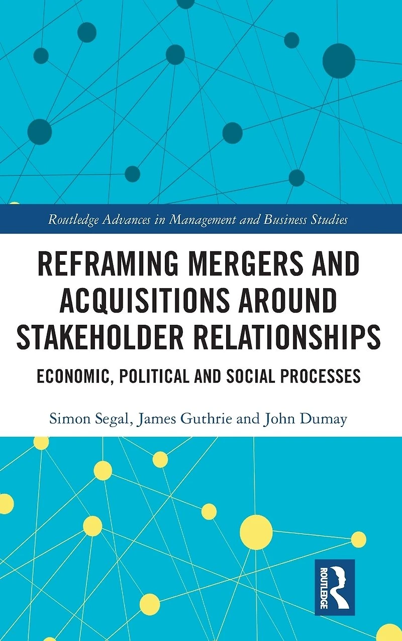 Reframing Mergers and Acquisitions around Stakeholder Relationships: Economic, Political Social Processes