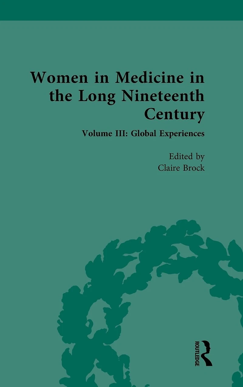 Women Medicine the Long Nineteenth Century: Volume III: Global Experiences
