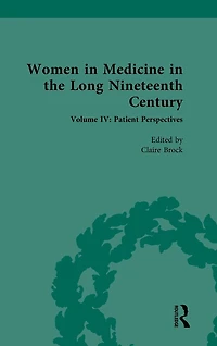 Women Medicine the Long Nineteenth Century: Volume IV: Patient Perspectives