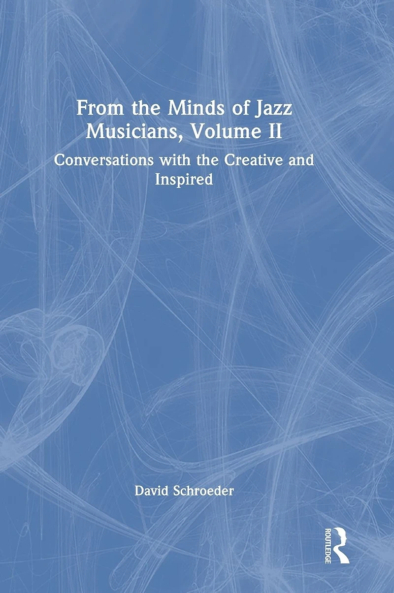 From the Minds of Jazz Musicians, Volume II: Conversations with Creative and Inspired