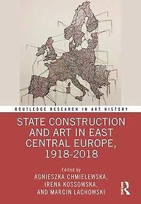 State Construction and Art East Central Europe, 1918-2018