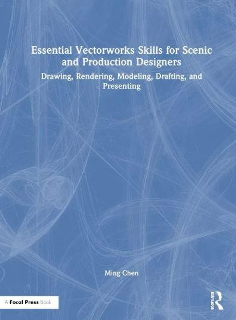 Essential Vectorworks Skills for Scenic and Production Designers: Drawing, Rendering, Modeling, Drafting, Presenting