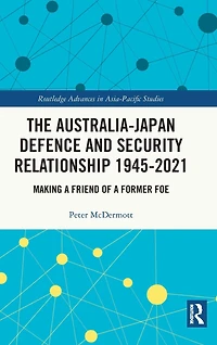 The Australia-Japan Defence and Security Relationship 1945-2021: Making a Friend of Former Foe