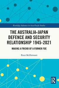 The Australia-Japan Defence and Security Relationship 1945-2021: Making a Friend of Former Foe