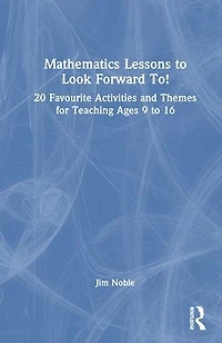 Mathematics Lessons to Look Forward To!: 20 Favourite Activities and Themes for Teaching Ages 9 16