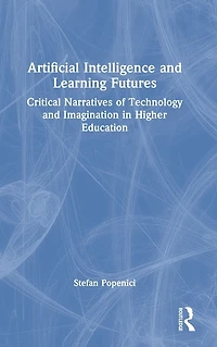 Artificial Intelligence and Learning Futures: Critical Narratives of Technology Imagination Higher Education