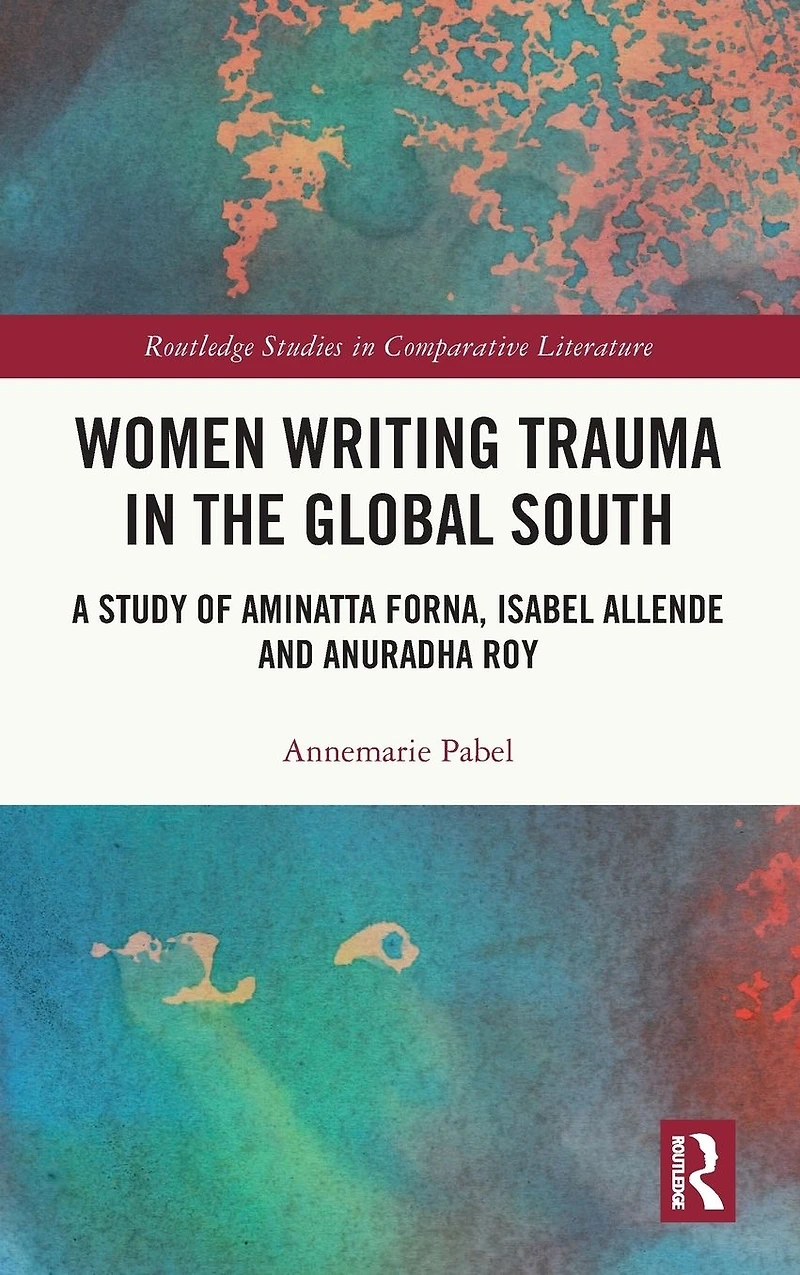 Women Writing Trauma the Global South: A Study of Aminatta Forna, Isabel Allende and Anuradha Roy