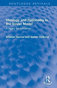 Ideology and Rationality the Soviet Model: A legacy for Gorbachev