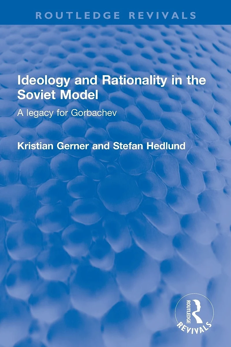 Ideology and Rationality the Soviet Model: A legacy for Gorbachev