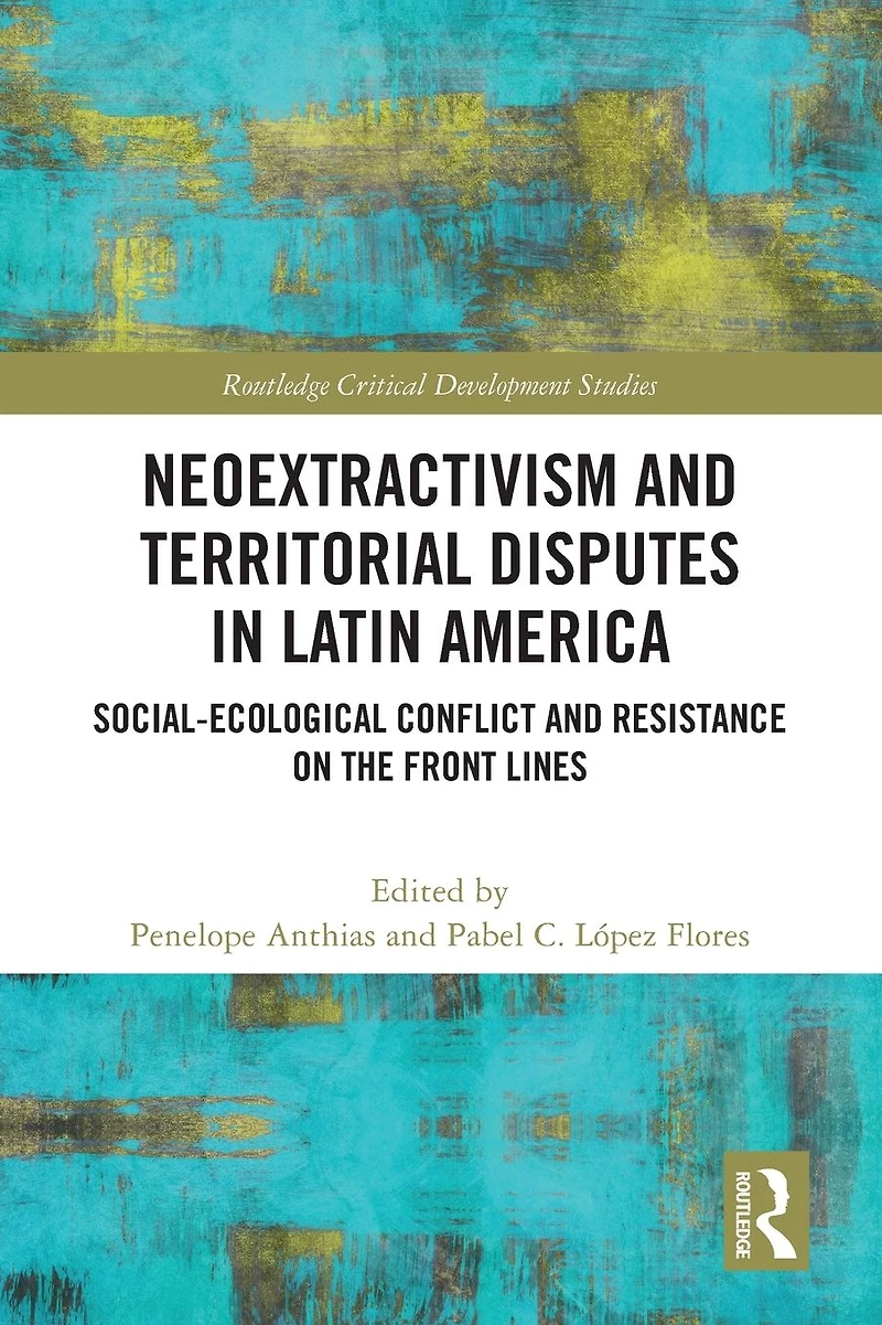 Neoextractivism and Territorial Disputes Latin America: Social-ecological Conflict Resistance on the Front Lines