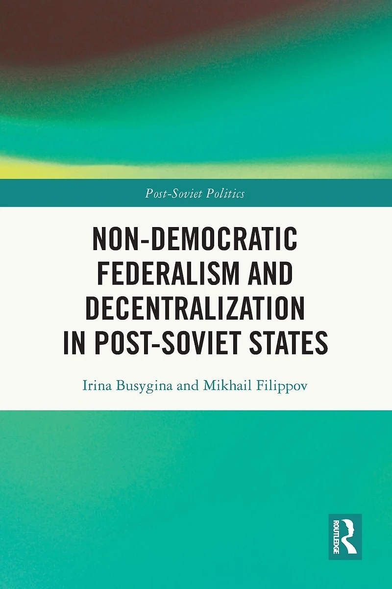 Non-Democratic Federalism and Decentralization Post-Soviet States