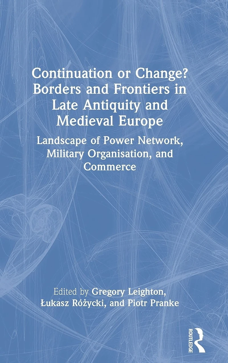 Continuation or Change? Borders and Frontiers Late Antiquity Medieval Europe: Landscape of Power Network, Military Organisation Commerce