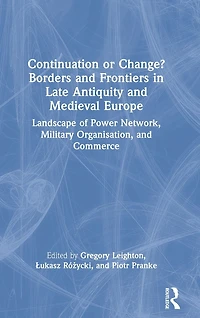 Continuation or Change? Borders and Frontiers Late Antiquity Medieval Europe: Landscape of Power Network, Military Organisation Commerce