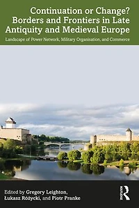 Continuation or Change? Borders and Frontiers Late Antiquity Medieval Europe: Landscape of Power Network, Military Organisation Commerce