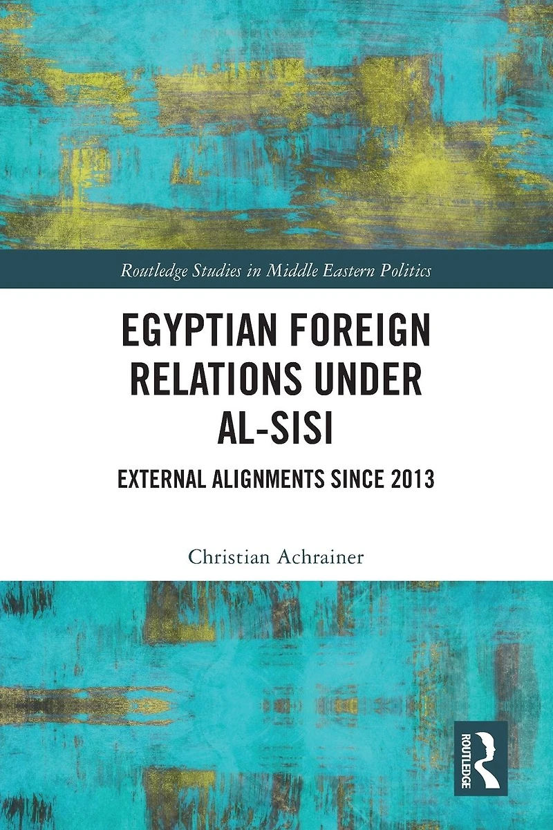 Egyptian Foreign Relations Under al-Sisi: External Alignments Since 2013