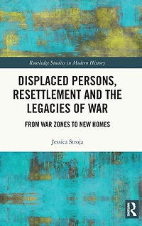 Displaced Persons, Resettlement and the Legacies of War: From War Zones to New Homes