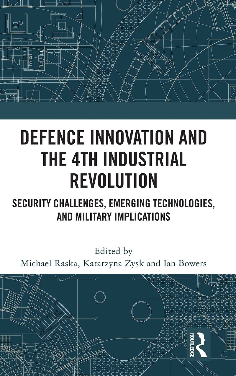 Defence Innovation and the 4th Industrial Revolution: Security Challenges, Emerging Technologies, Military Implications
