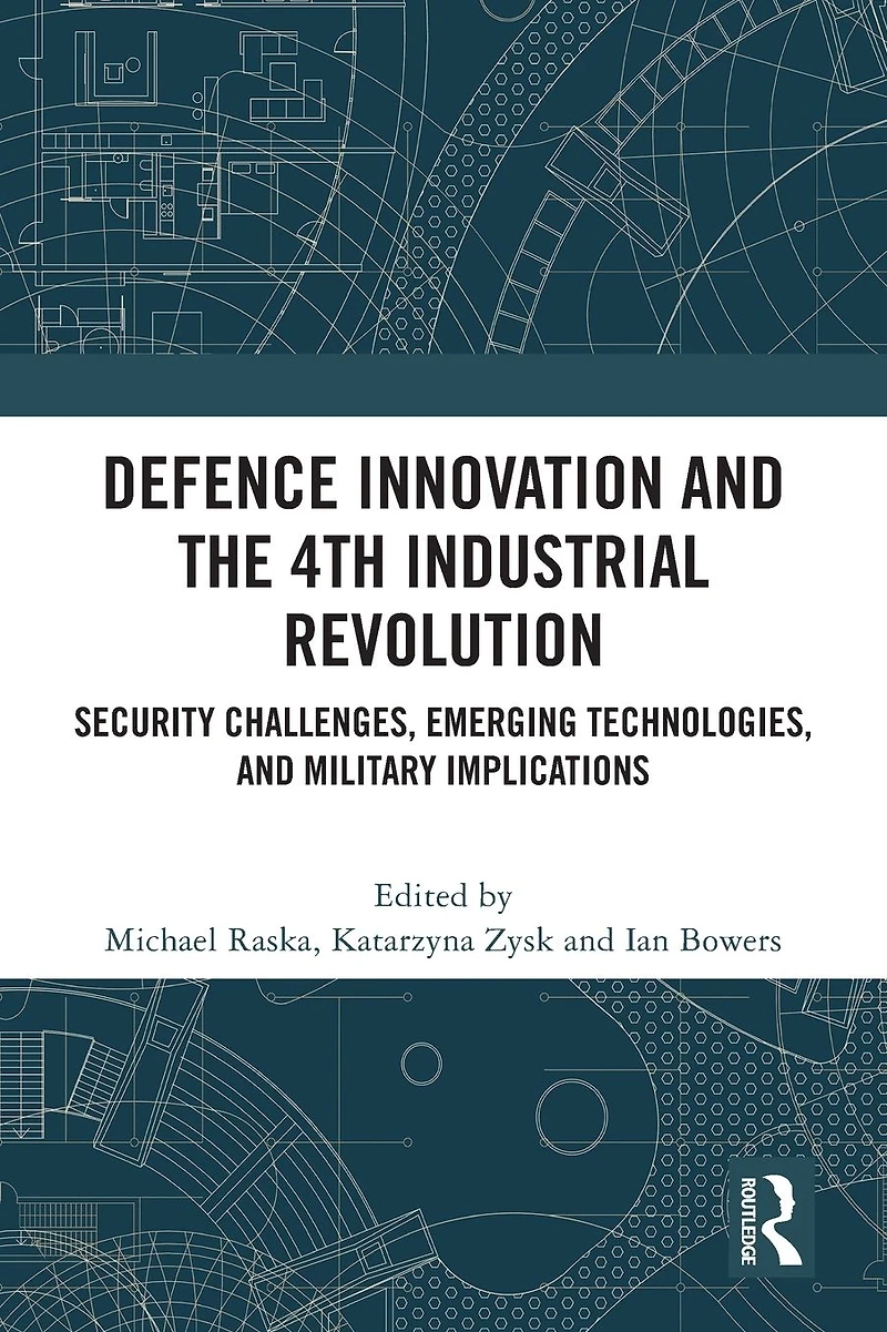 Defence Innovation and the 4th Industrial Revolution: Security Challenges, Emerging Technologies, Military Implications