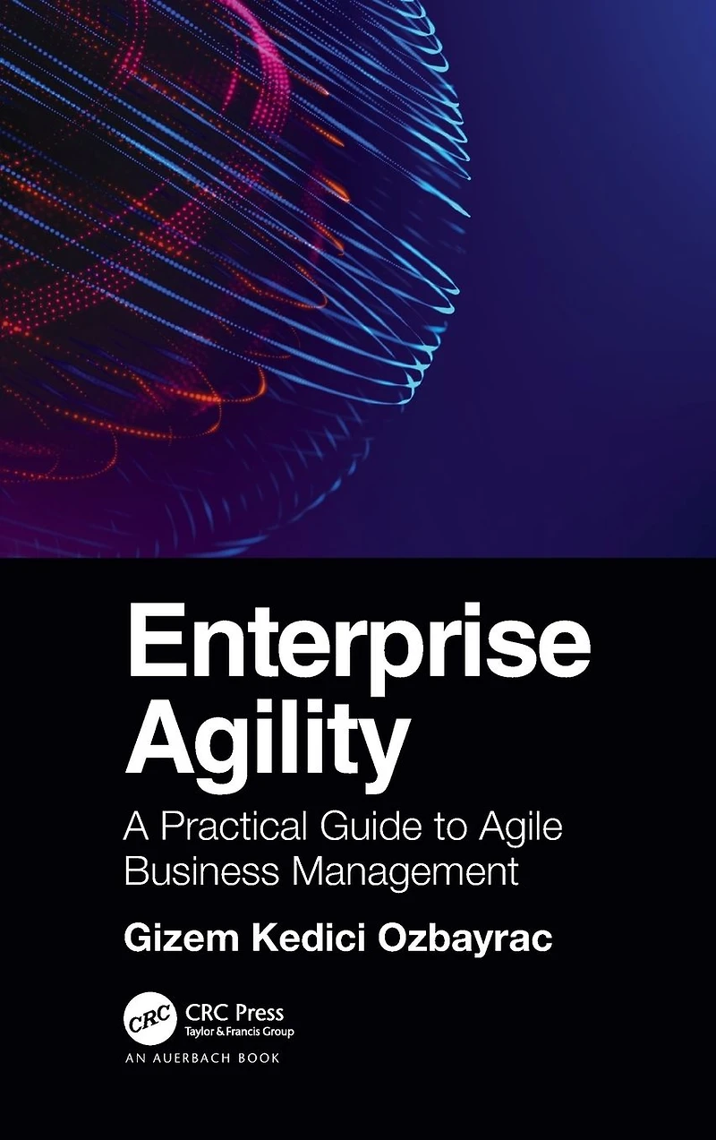 Enterprise Agility: A Practical Guide to Agile Business Management