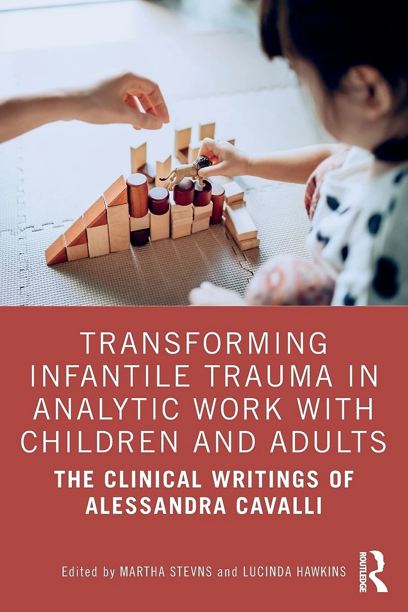 Transforming Infantile Trauma Analytic Work with Children and Adults: The Clinical Writings of Alessandra Cavalli
