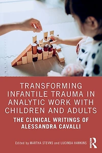 Transforming Infantile Trauma Analytic Work with Children and Adults: The Clinical Writings of Alessandra Cavalli
