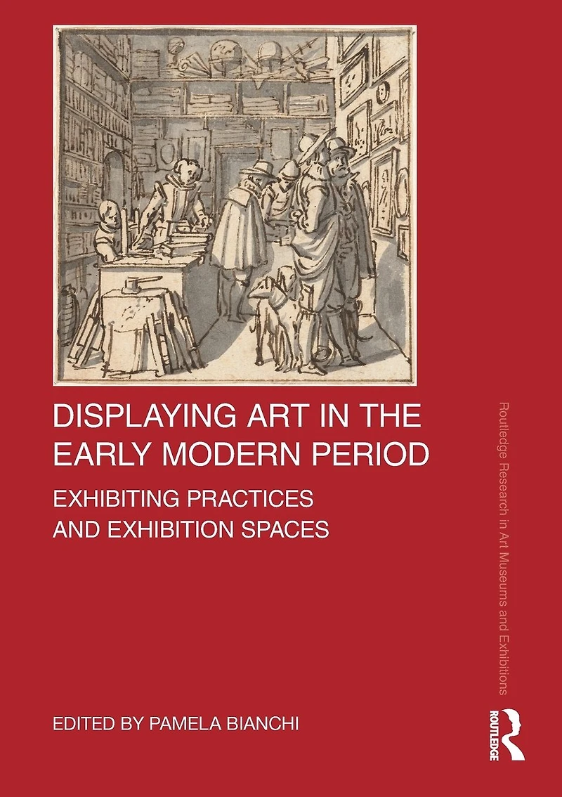 Displaying Art the Early Modern Period: Exhibiting Practices and Exhibition Spaces