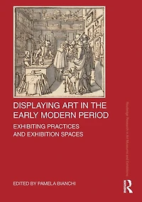Displaying Art the Early Modern Period: Exhibiting Practices and Exhibition Spaces
