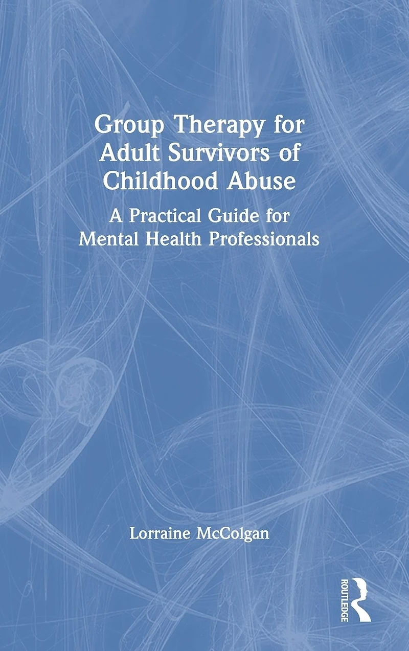 Group Therapy for Adult Survivors of Childhood Abuse: A Practical Guide Mental Health Professionals