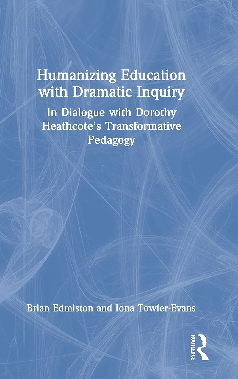 Humanizing Education with Dramatic Inquiry: Dialogue Dorothy Heathcote's Transformative Pedagogy
