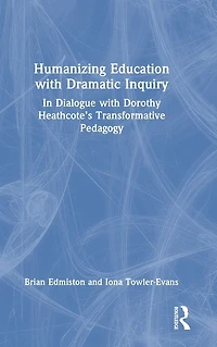 Humanizing Education with Dramatic Inquiry: Dialogue Dorothy Heathcote's Transformative Pedagogy