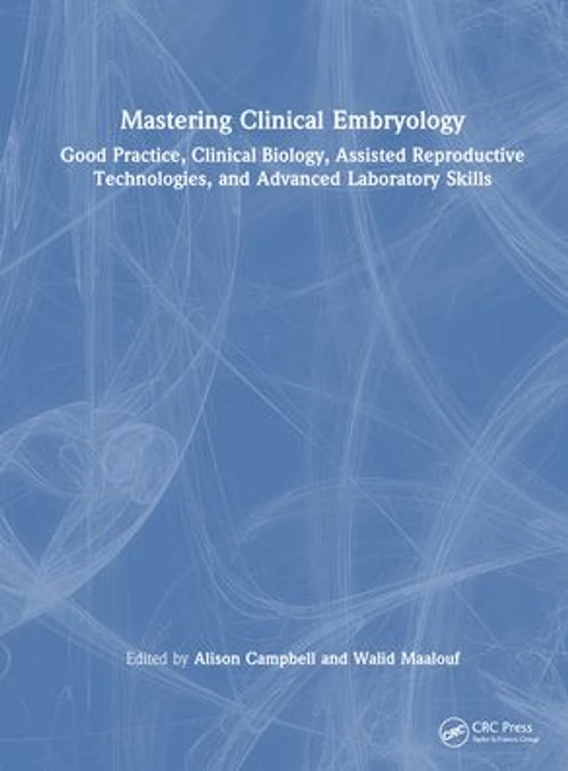 Mastering Clinical Embryology: Good Practice, Biology, Assisted Reproductive Technologies, and Advanced Laboratory Skills