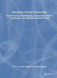 Mastering Clinical Embryology: Good Practice, Biology, Assisted Reproductive Technologies, and Advanced Laboratory Skills