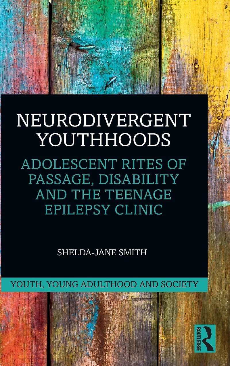 Neurodivergent Youthhoods: Adolescent Rites of Passage, Disability and the Teenage Epilepsy Clinic