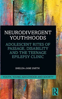 Neurodivergent Youthhoods: Adolescent Rites of Passage, Disability and the Teenage Epilepsy Clinic
