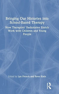 Bringing Our Histories into School-Based Therapy: How Therapists' Backstories Enrich Work with Children and Young People