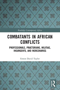Combatants African Conflicts: Professionals, Praetorians, Militias, Insurgents, and Mercenaries