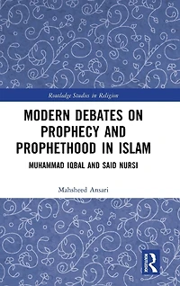 Modern Debates on Prophecy and Prophethood Islam: Muhammad Iqbal Said Nursi