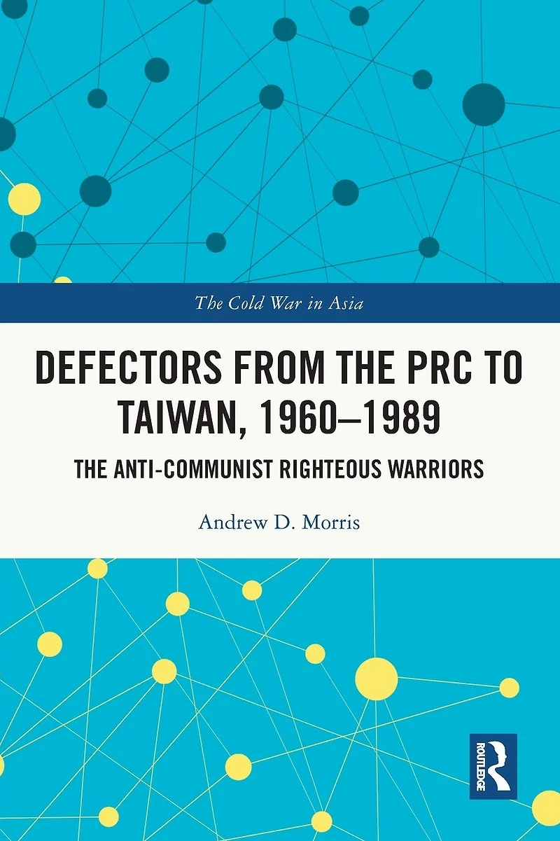 Defectors from The PRC to Taiwan, 1960-1989: Anti-Communist Righteous Warriors