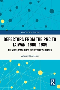 Defectors from The PRC to Taiwan, 1960-1989: Anti-Communist Righteous Warriors