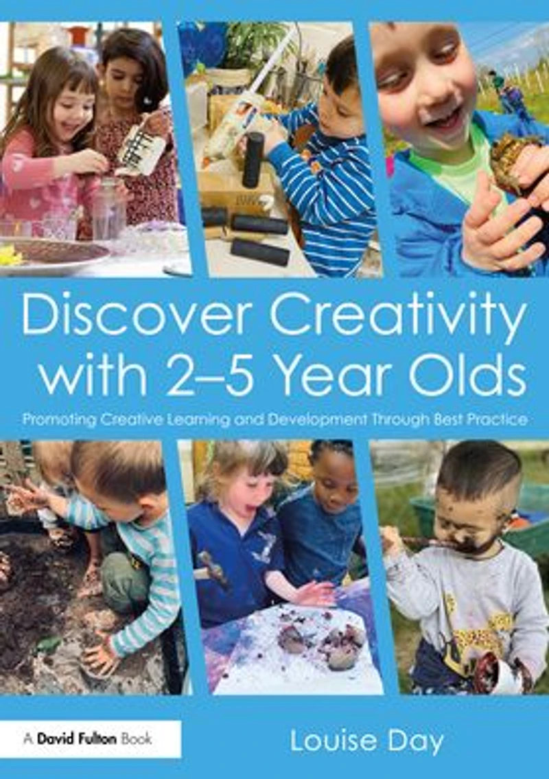 Discover Creativity with 2-5 Year Olds: Promoting Creative Learning and Development Through Best Practice