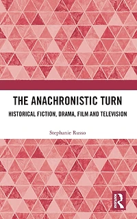 The Anachronistic Turn: Historical Fiction, Drama, Film and Television