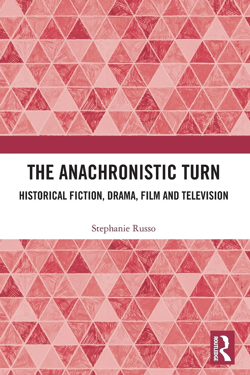 The Anachronistic Turn: Historical Fiction, Drama, Film and Television