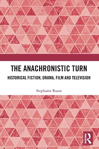 The Anachronistic Turn: Historical Fiction, Drama, Film and Television