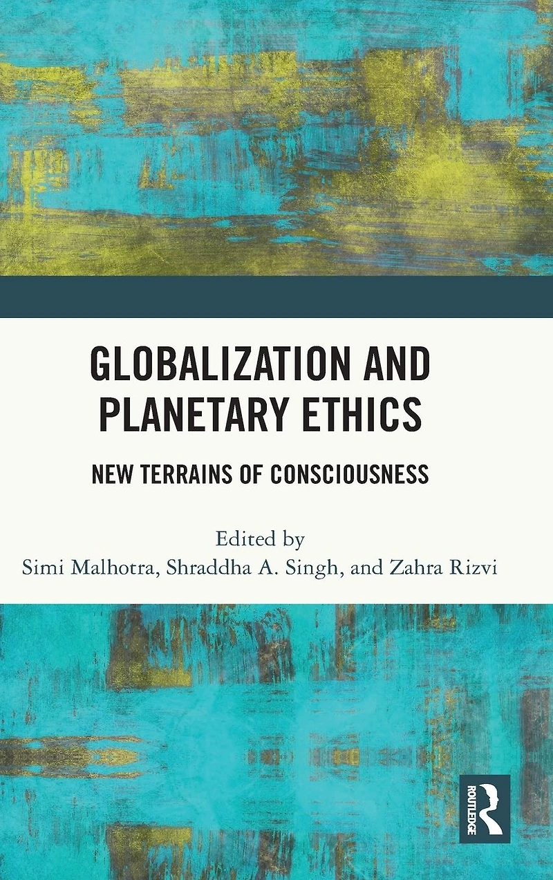 Globalization and Planetary Ethics: New Terrains of Consciousness