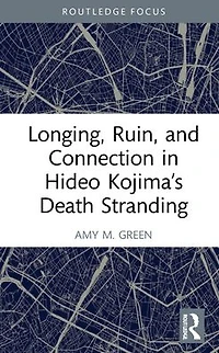 Longing, Ruin, and Connection Hideo Kojima's Death Stranding