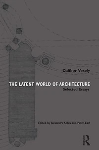 The Latent World of Architecture: Selected Essays