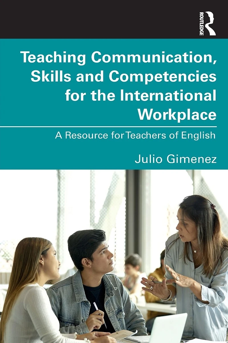 Teaching Communication, Skills and Competencies for the International Workplace: A Resource Teachers of English