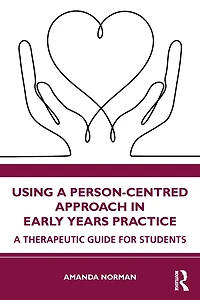 Using A Person-Centred Approach Early Years Practice: Therapeutic Guide for Students